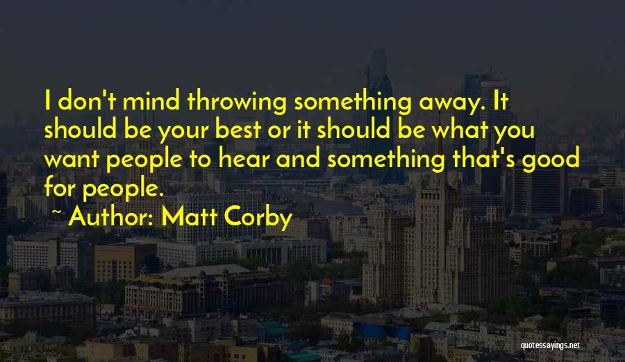 Throwing Away Something Good Quotes By Matt Corby