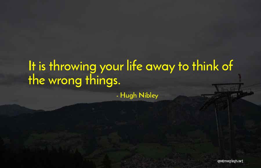 Throwing Away Your Life Quotes By Hugh Nibley Throwing Away Your Life Quotes By Hugh Nibley