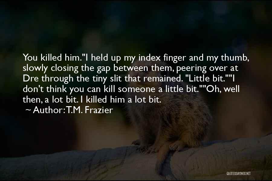 Thumb Finger Quotes By T.M. Frazier