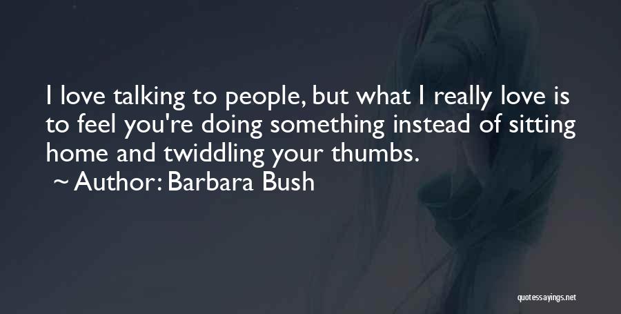 Thumbs Love Quotes By Barbara Bush