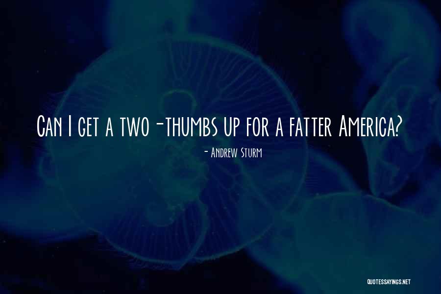 Thumbs Up Quotes By Andrew Sturm Thumbs Up Quotes By Andrew Sturm