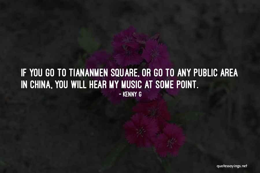 Tiananmen Square China Quotes By Kenny G Tiananmen Square China Quotes By Kenny G