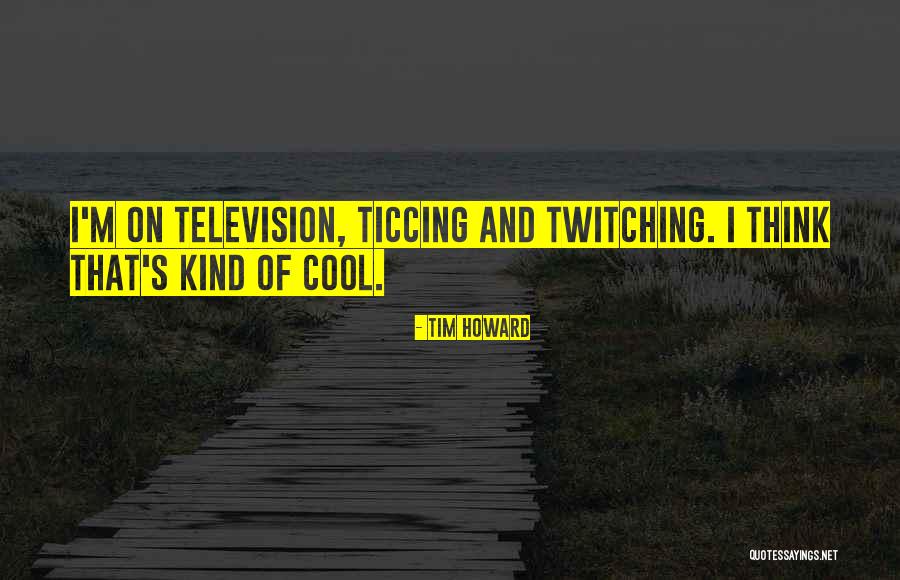 Ticcing Quotes By Tim Howard Ticcing Quotes By Tim Howard