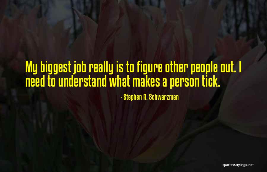 Tick Quotes By Stephen A. Schwarzman Tick Quotes By Stephen A. Schwarzman