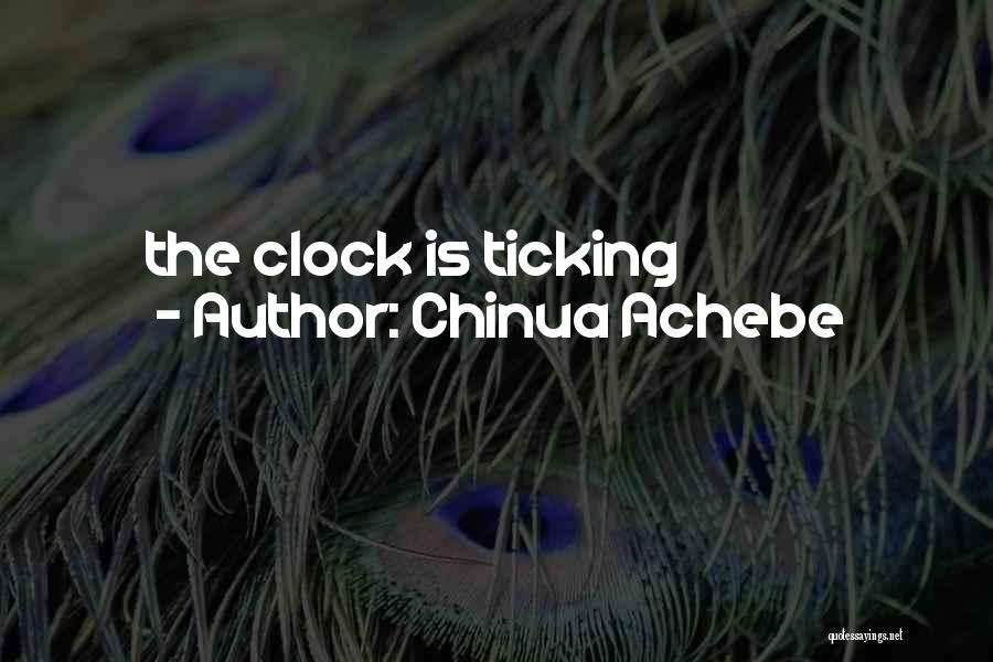 Ticking Time Quotes By Chinua Achebe