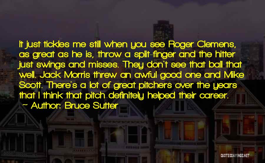 Tickles Quotes By Bruce Sutter