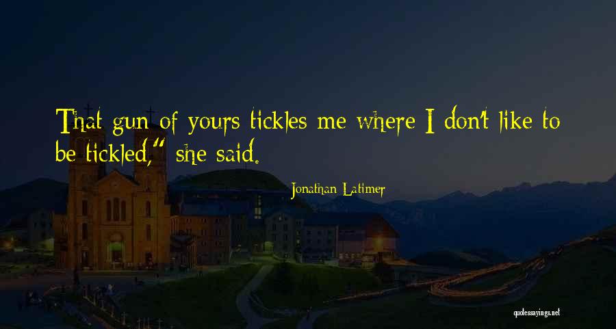 Tickles Quotes By Jonathan Latimer Tickles Quotes By Jonathan Latimer