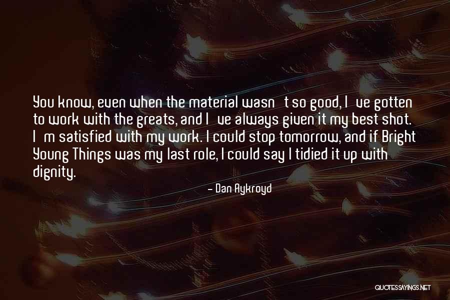 Tidied Up Quotes By Dan Aykroyd Tidied Up Quotes By Dan Aykroyd
