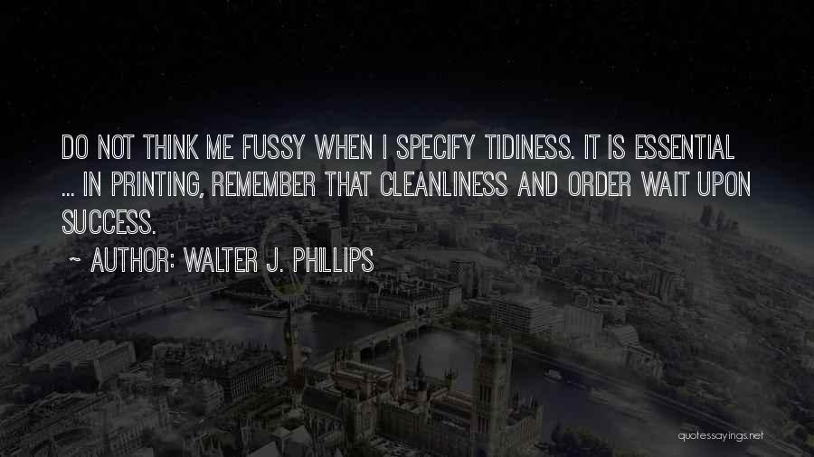 Tidiness Quotes By Walter J. Phillips