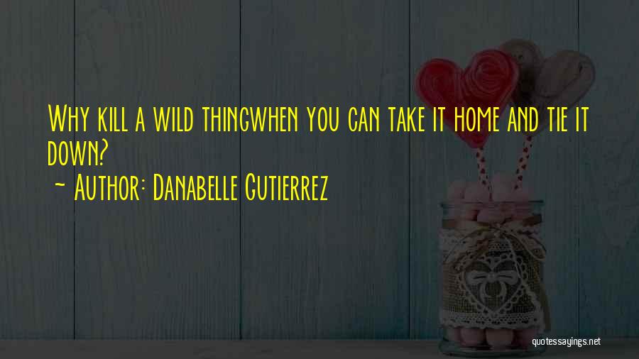 Tie Me Up Tie Me Down Quotes By Danabelle Gutierrez