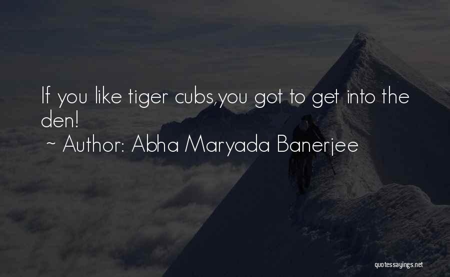 Tiger Cubs Quotes By Abha Maryada Banerjee