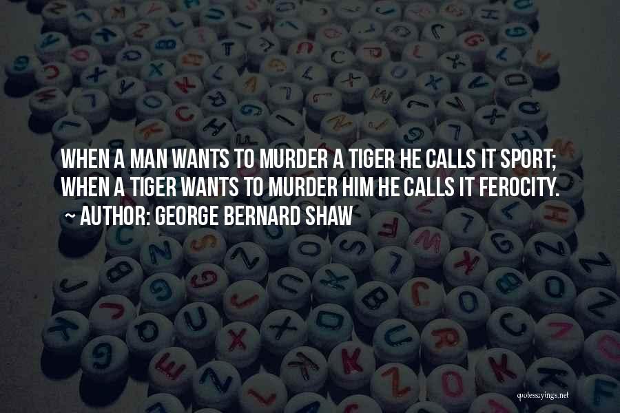 Tiger Man Quotes By George Bernard Shaw