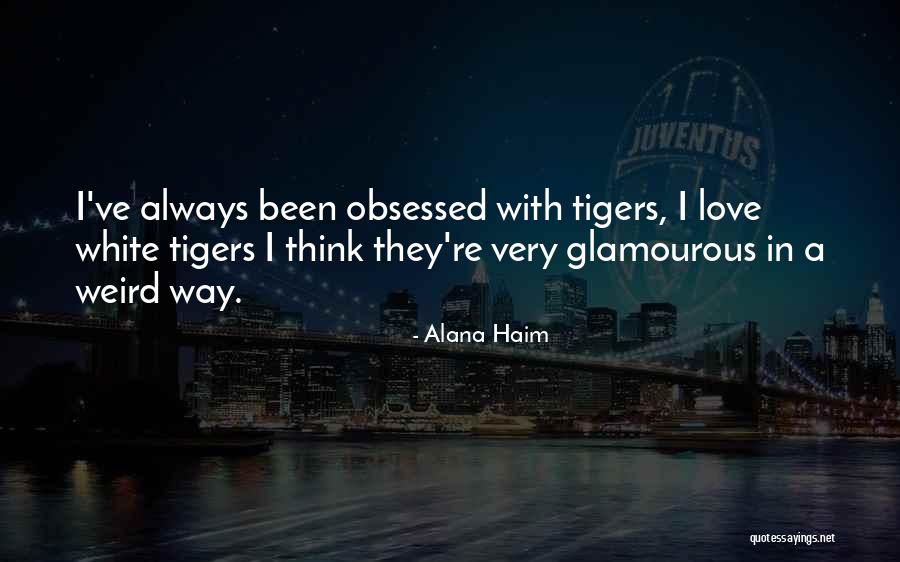 Tigers And Love Quotes By Alana Haim Tigers And Love Quotes By Alana Haim