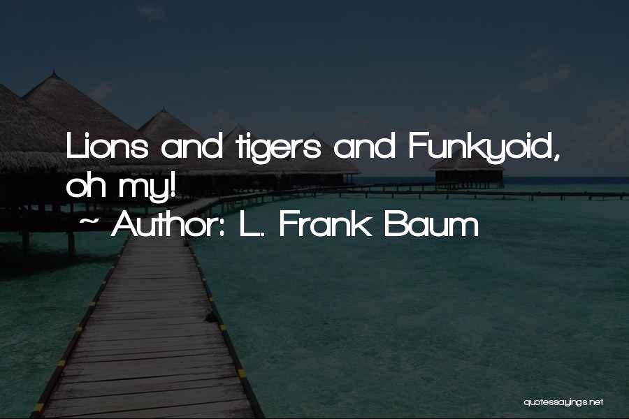 Tigers Quotes By L. Frank Baum