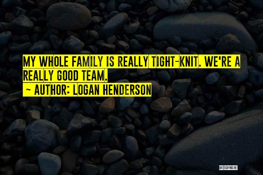 Tight Knit Family Quotes By Logan Henderson