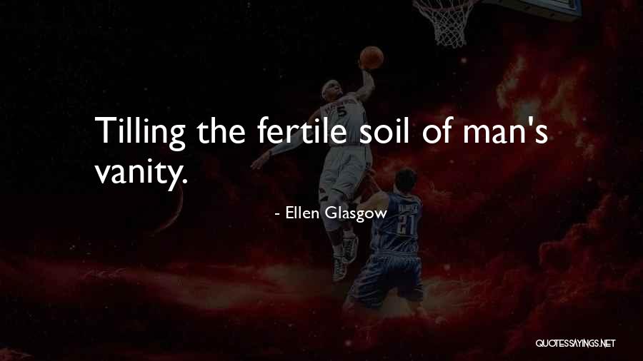 Tilling Soil Quotes By Ellen Glasgow Tilling Soil Quotes By Ellen Glasgow