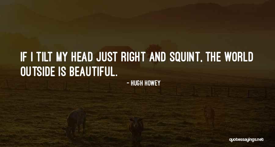 Tilt Your Head Quotes By Hugh Howey Tilt Your Head Quotes By Hugh Howey