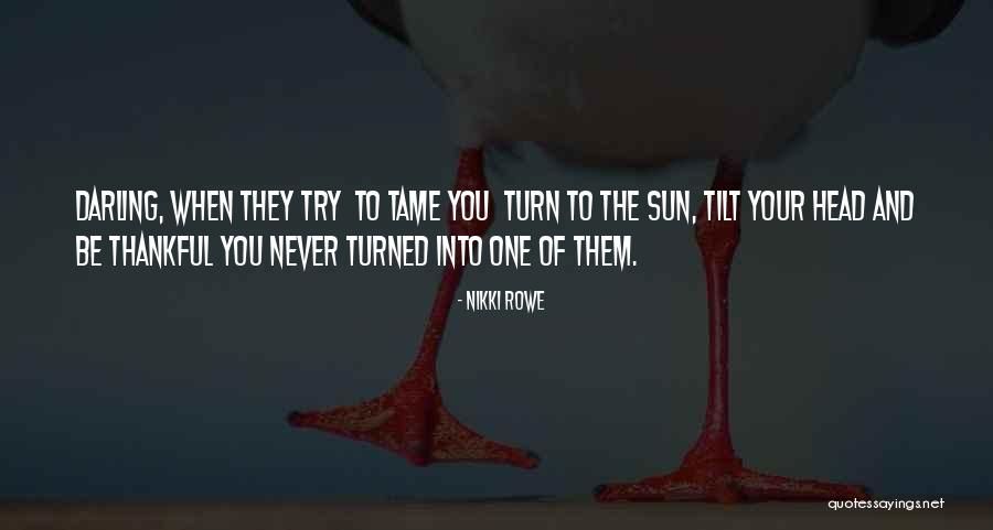 Tilt Your Head Quotes By Nikki Rowe Tilt Your Head Quotes By Nikki Rowe