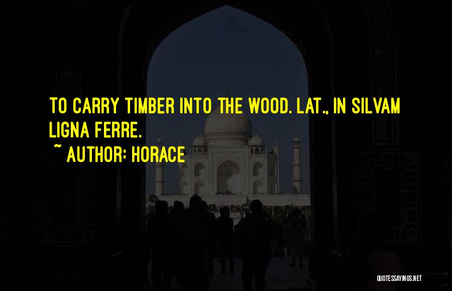 Timber Quotes By Horace