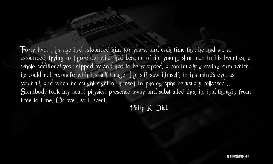 Time Ageing Quotes By Philip K. Dick Time Ageing Quotes By Philip K. Dick