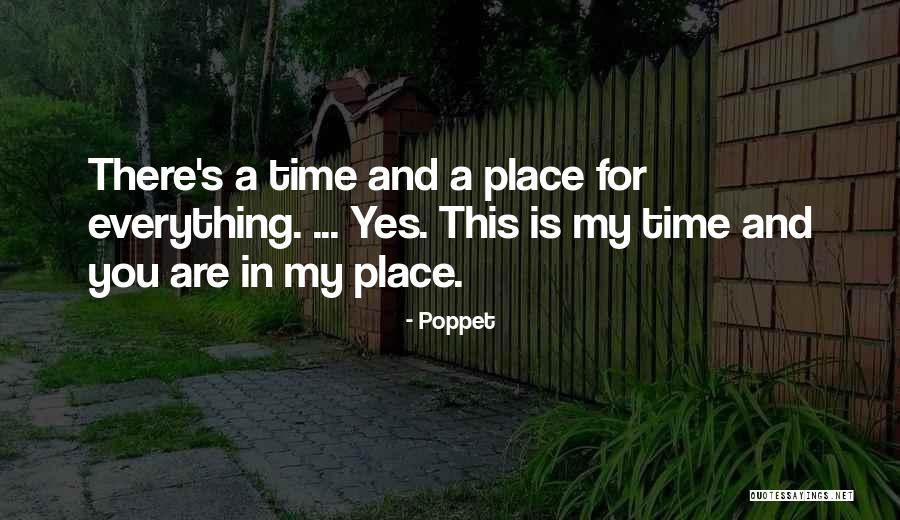 Time And A Place For Everything Quotes By Poppet Time And A Place For Everything Quotes By Poppet