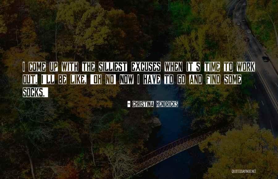 Time And Excuses Quotes By Christina Hendricks Time And Excuses Quotes By Christina Hendricks
