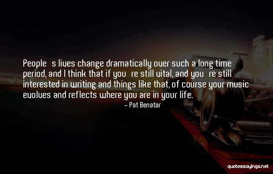 Time And Life Change Quotes By Pat Benatar