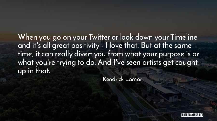 Time And Purpose Quotes By Kendrick Lamar Time And Purpose Quotes By Kendrick Lamar