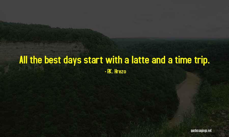 Time And Travel Quotes By P.K. Hrezo Time And Travel Quotes By P.K. Hrezo
