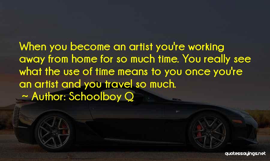 Time Away From Home Quotes By Schoolboy Q