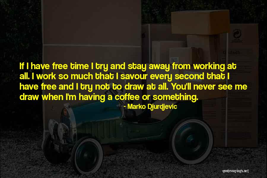 Time Away From Work Quotes By Marko Djurdjevic Time Away From Work Quotes By Marko Djurdjevic