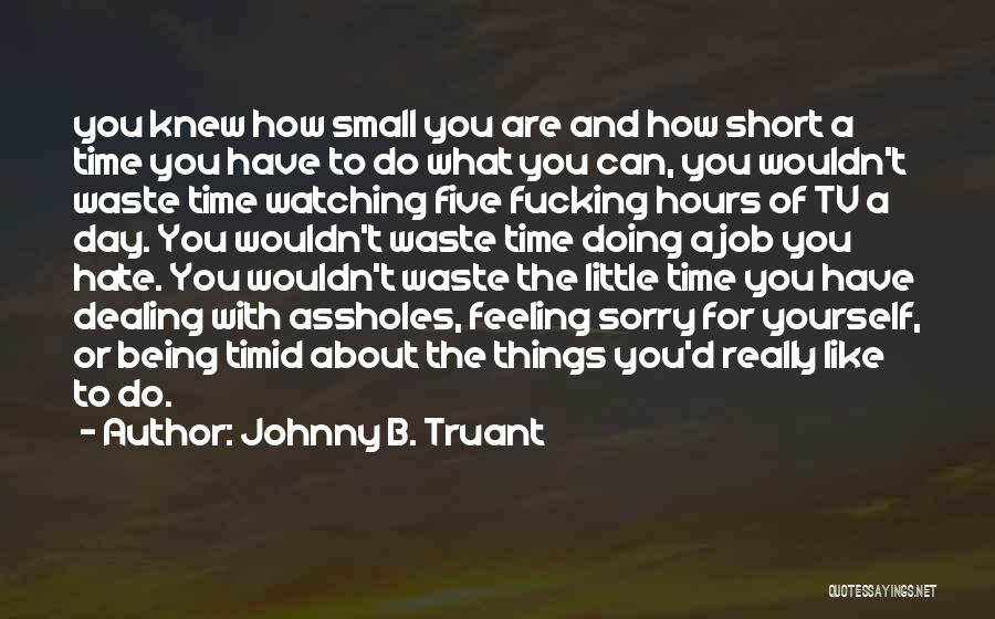 Time Being Short Quotes By Johnny B. Truant