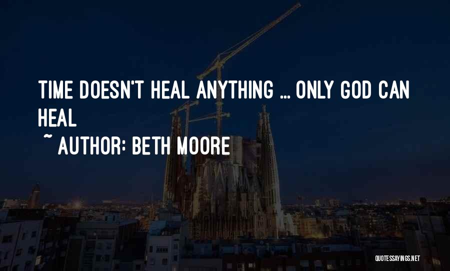 Time Can Heal Anything Quotes By Beth Moore