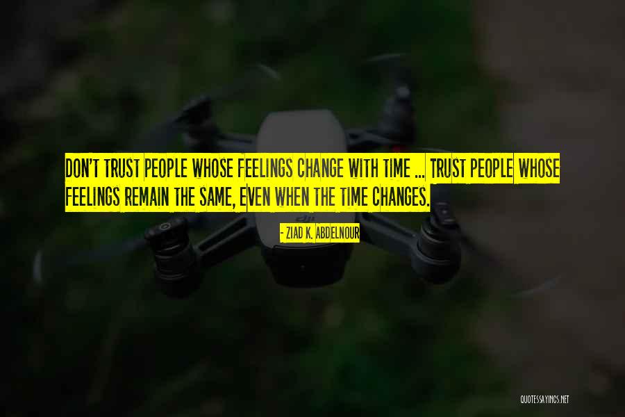 Time Changes Feelings Quotes By Ziad K. Abdelnour Time Changes Feelings Quotes By Ziad K. Abdelnour