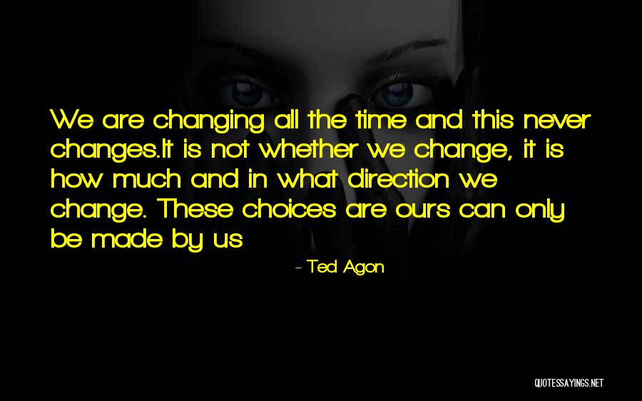 Time Changes Us Quotes By Ted Agon