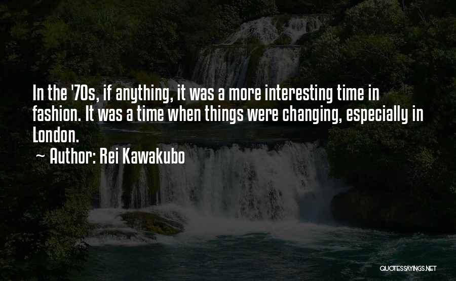 Time Changing Things Quotes By Rei Kawakubo