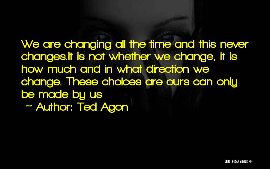 Time Changing Us Quotes By Ted Agon