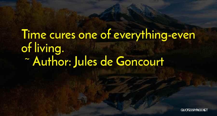 Time Cures All Quotes By Jules De Goncourt