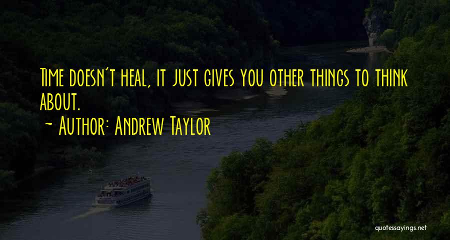 Time Doesn't Heal Quotes By Andrew Taylor