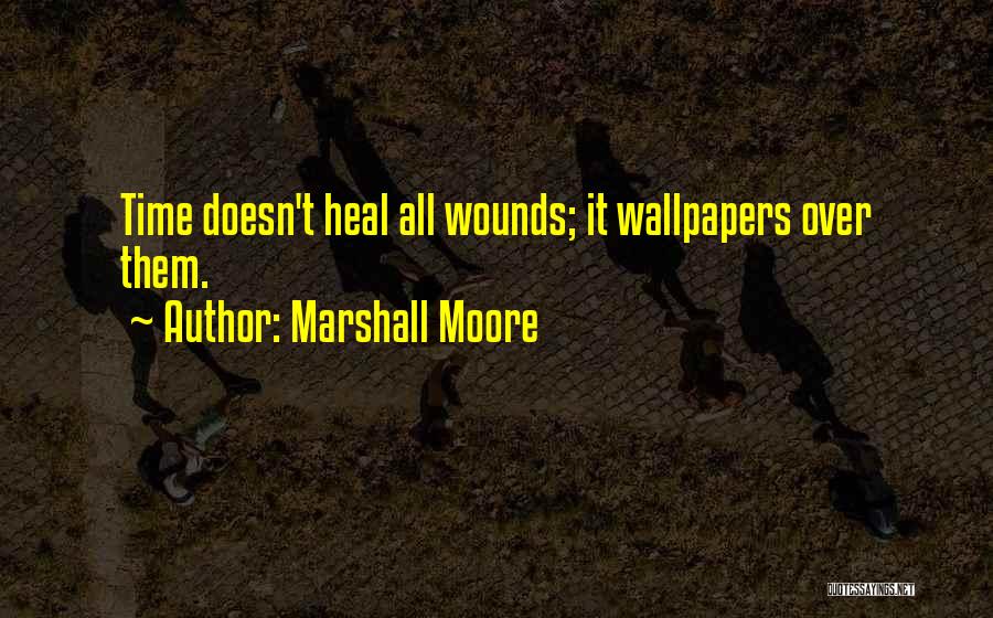 Time Doesn't Heal Quotes By Marshall Moore