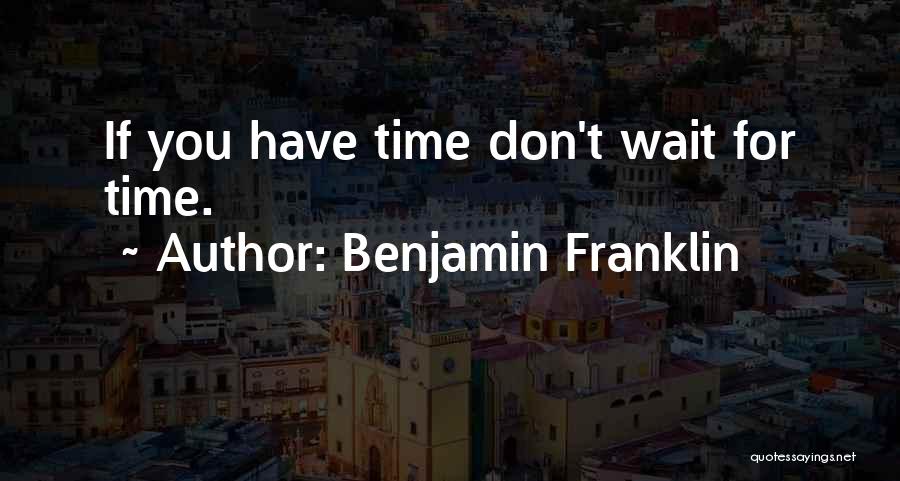 Time Don't Wait For No One Quotes By Benjamin Franklin