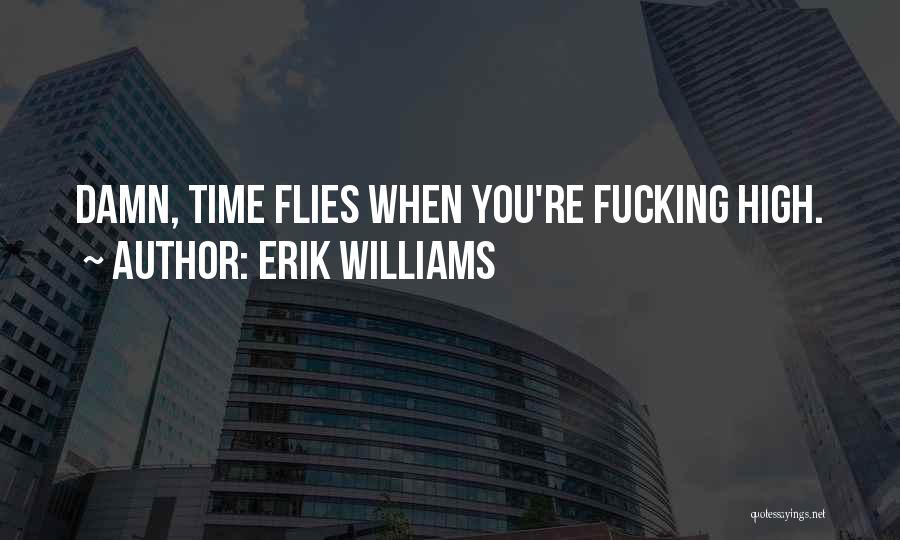 Time Flies With You Quotes By Erik Williams