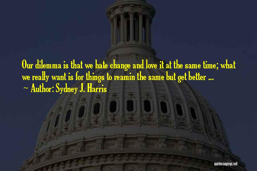 Time For Change Love Quotes By Sydney J. Harris