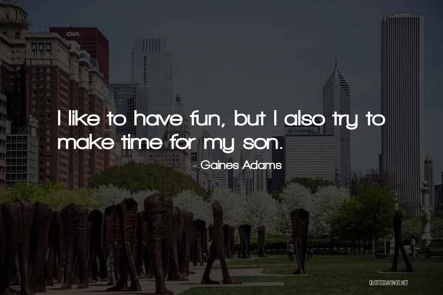 Time For My Son Quotes By Gaines Adams Time For My Son Quotes By Gaines Adams