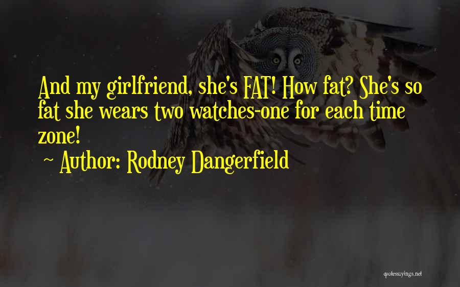 Time For Your Girlfriend Quotes By Rodney Dangerfield