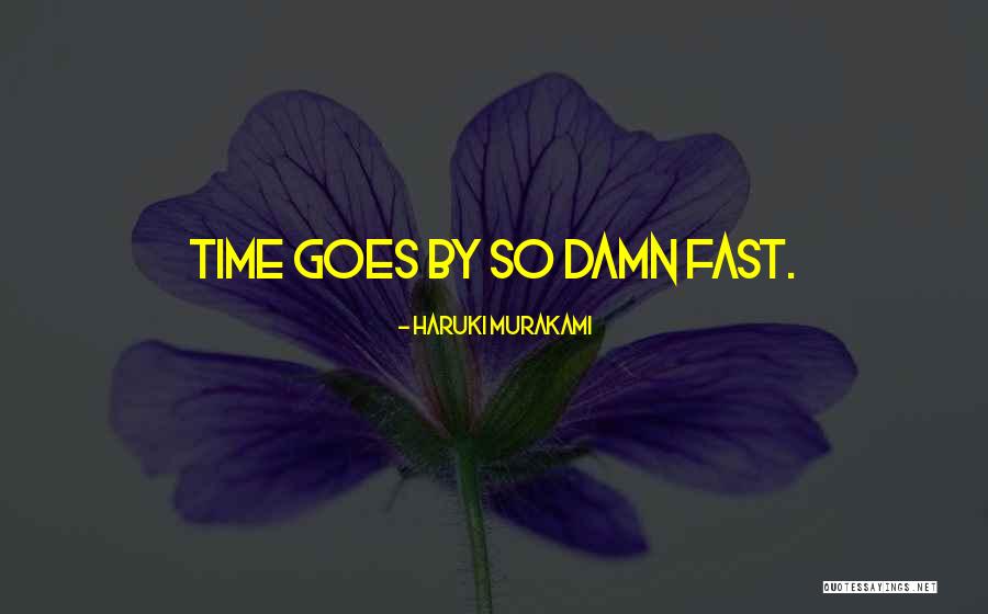 Time Goes By Fast Quotes By Haruki Murakami Time Goes By Fast Quotes By Haruki Murakami