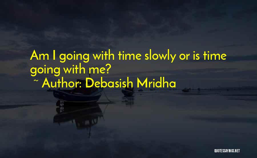 Time Going Slowly Quotes By Debasish Mridha