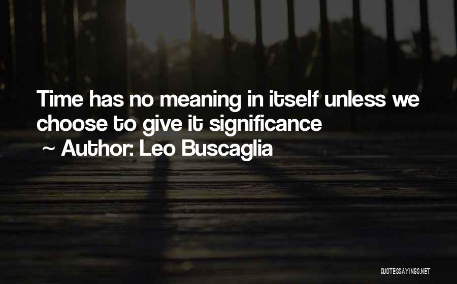 Time Has No Meaning Quotes By Leo Buscaglia
