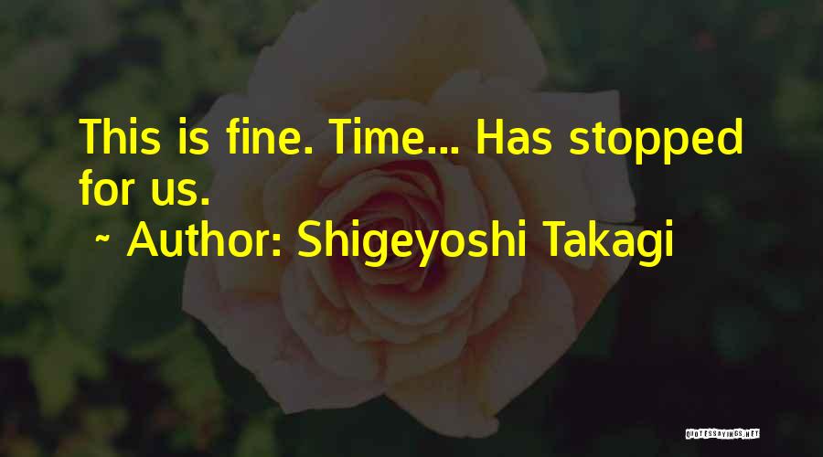 Time Has Stopped Quotes By Shigeyoshi Takagi
