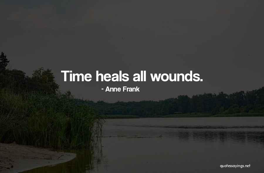 Time Heals All Wounds Quotes By Anne Frank Time Heals All Wounds Quotes By Anne Frank
